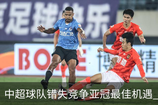 中超球队错失竞争亚冠最佳机遇 未来恐越来越难